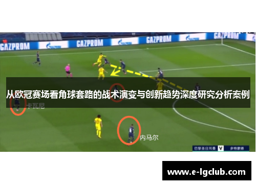 从欧冠赛场看角球套路的战术演变与创新趋势深度研究分析案例