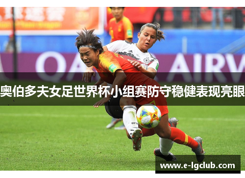 奥伯多夫女足世界杯小组赛防守稳健表现亮眼