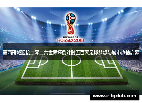 墨西哥城迎接二零二六世界杯倒计时五百天足球梦想与城市热情启幕