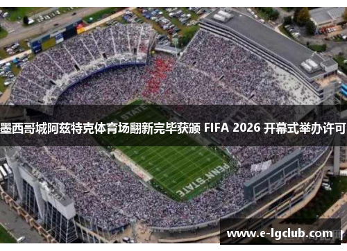 墨西哥城阿兹特克体育场翻新完毕获颁 FIFA 2026 开幕式举办许可 墨西哥城阿兹特克体育场翻新完毕获颁 FIFA 2026 开幕式举办许可