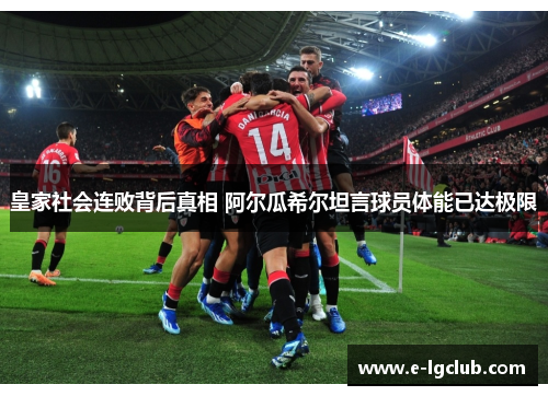 皇家社会连败背后真相 阿尔瓜希尔坦言球员体能已达极限