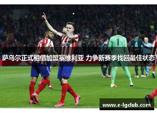 萨乌尔正式租借加盟塞维利亚 力争新赛季找回最佳状态 萨乌尔正式租借加盟塞维利亚 力争新赛季找回最佳状态