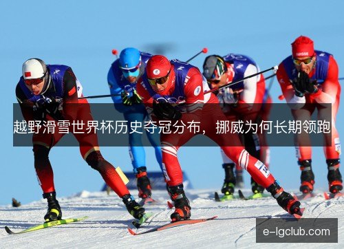 越野滑雪世界杯历史夺冠分布，挪威为何长期领跑